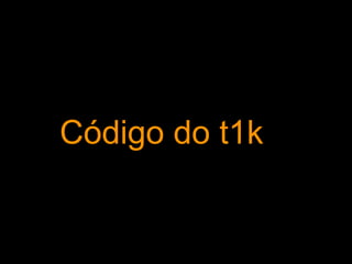 Código do t1k
 