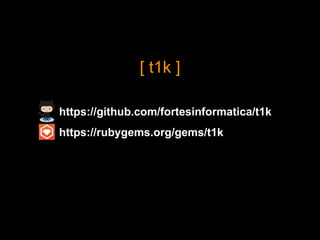 https://github.com/fortesinformatica/t1k
https://rubygems.org/gems/t1k
[ t1k ]
 