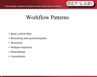 Workflow Patterns

     ●   Basic control flow
     ●   Branching and synchronization
     ●   Structural
     ●   Multiple Instances
     ●   State-Based
     ●   Cancellation




59
 