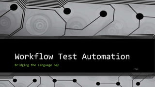 Workflow Test Automation
Bridging the Language Gap
7 Pages
 