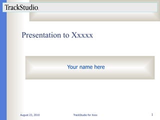 Presentation to Xxxxx Your name here 