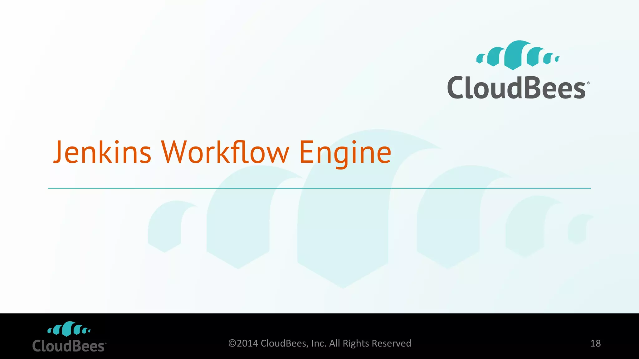 Jenkins Workflow Engine 
©2014 
CloudBees, 
Inc. 
All 
Rights 
Reserved 
18 
 