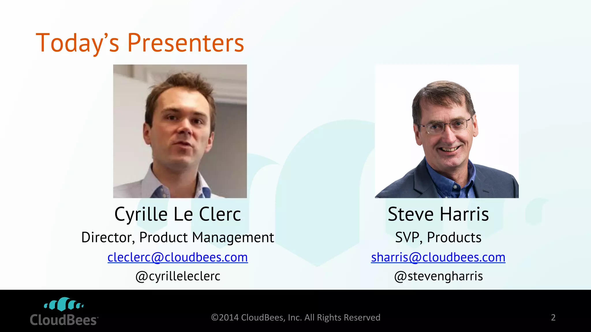 Today’s Presenters 
Cyrille Le Clerc 
Director, Product Management 
cleclerc@cloudbees.com 
@cyrilleleclerc 
Steve Harris 
SVP, Products 
sharris@cloudbees.com 
@stevengharris 
©2014 
CloudBees, 
Inc. 
All 
Rights 
Reserved 
2 
 
