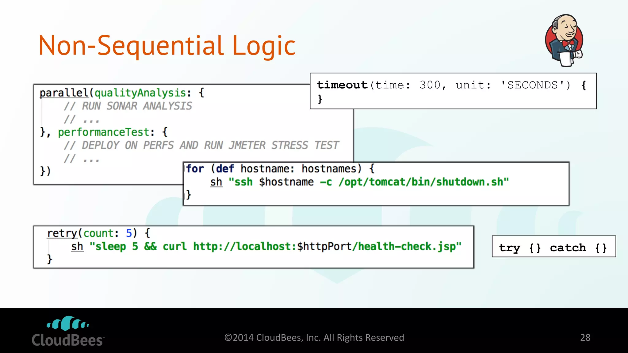 Non-Sequential Logic 
timeout(time: 300, unit: 'SECONDS') { 
} 
try {} catch {} 
©2014 
CloudBees, 
Inc. 
All 
Rights 
Reserved 
28 
 
