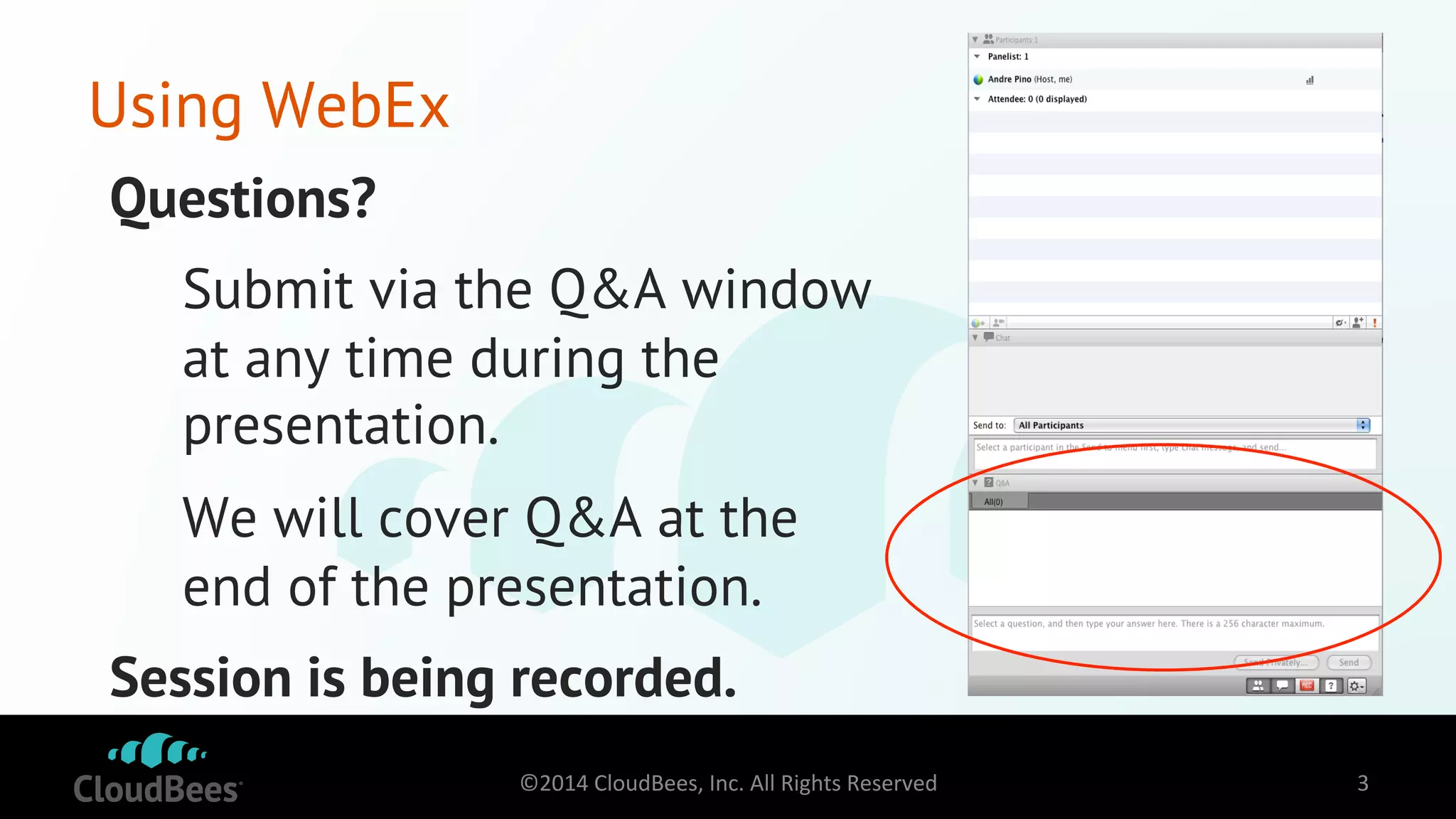 Using WebEx 
Questions? 
Submit via the Q&A window 
at any time during the 
presentation. 
We will cover Q&A at the 
end of the presentation. 
Session is being recorded. 
©2014 
CloudBees, 
Inc. 
All 
Rights 
Reserved 
3 
 