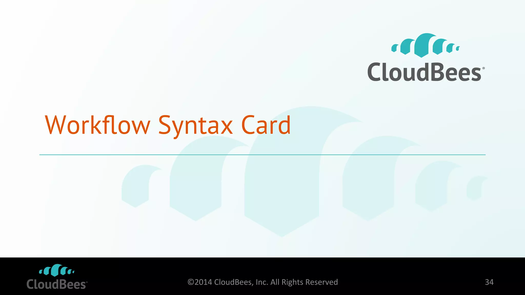 Workflow Syntax Card 
©2014 
CloudBees, 
Inc. 
All 
Rights 
Reserved 
34 
 