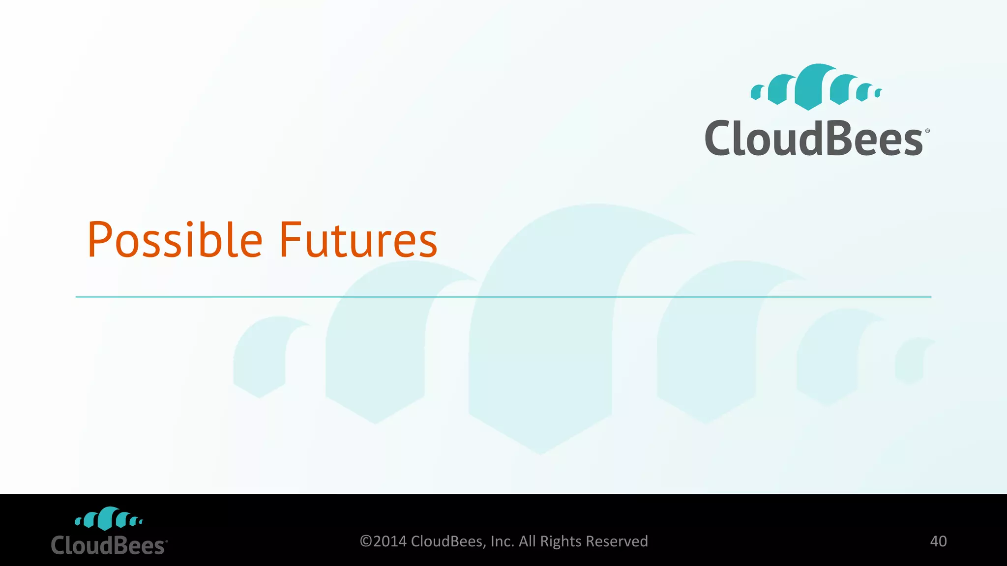 Possible Futures 
©2014 
CloudBees, 
Inc. 
All 
Rights 
Reserved 
40 
 