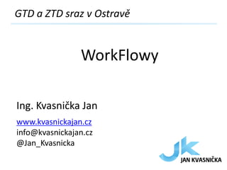 GTD a ZTD sraz v Ostravě


                WorkFlowy

Ing. Kvasnička Jan
www.kvasnickajan.cz
info@kvasnickajan.cz
@Jan_Kvasnicka
 