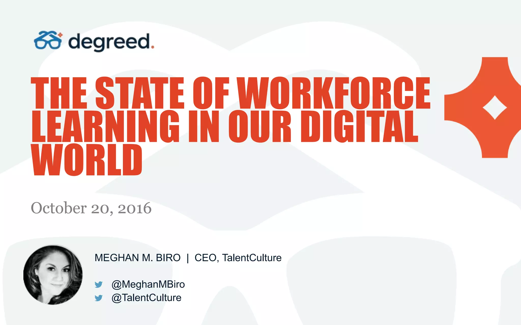 THE STATE OF WORKFORCE
LEARNING IN OUR DIGITAL
WORLD
October 20, 2016
MEGHAN M. BIRO | CEO, TalentCulture
@MeghanMBiro
@TalentCulture
PHOT
O