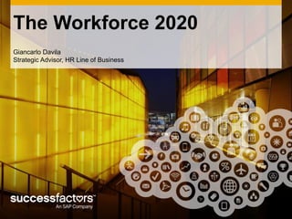 The Workforce 2020
Giancarlo Davila
Strategic Advisor, HR Line of Business
 