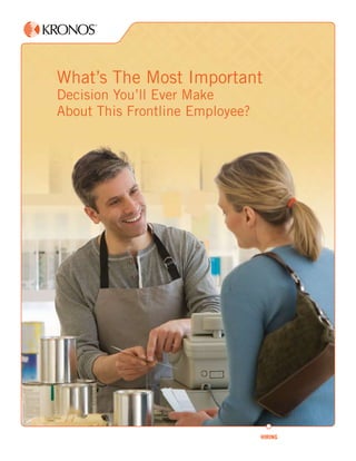 What’s The Most Important
Decision You’ll Ever Make
About This Frontline Employee?




                                 HIRING
 
