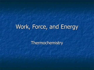 Work, Force, and Energy Thermochemistry 