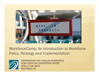 WorkforceCamp: An Introduction to Workforce
Policy, Strategy and Implementation
 