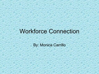 Workforce Connection
By: Monica Carrillo
 