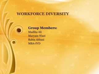 WORKFORCE DIVERSITY Group Members: Madiha Ali Maryam Niazi Rabia Abbasi MBA-IVD 