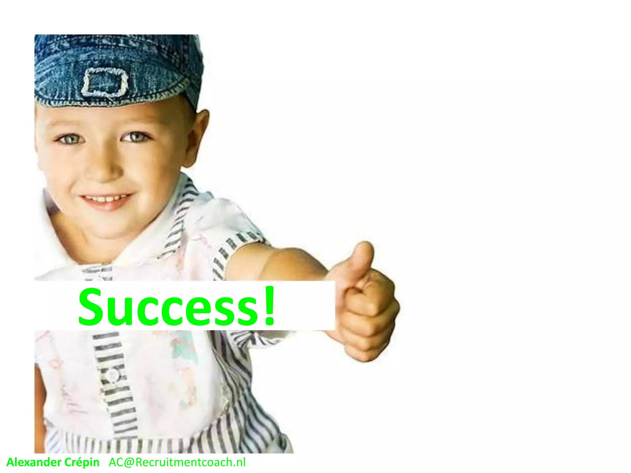 WFP success
Start now
• make team & stakeholders capable & get buy-in
• to develop a workforce
• as ready as possible
• for achieving future business objectives!
Workforce Forecasting & Planning for Recruiters
Alexander Crépin AC@Recruitmentcoach.nl
 