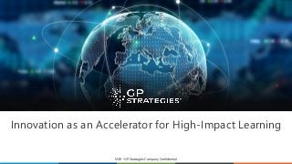 Innovation as an Accelerator for High-Impact Learning
MBI – GP Strategies Company Confidential
 