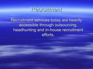 Recruitment
Recruitment services today are heavily
    accessible through outsourcing,
 headhunting and in-house recruitme...