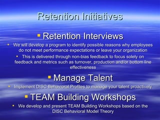 Retention Initiatives
               Retention Interviews
 We will develop a program to identify possible reasons why em...