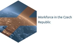 Workforce in the Czech
Republic
 