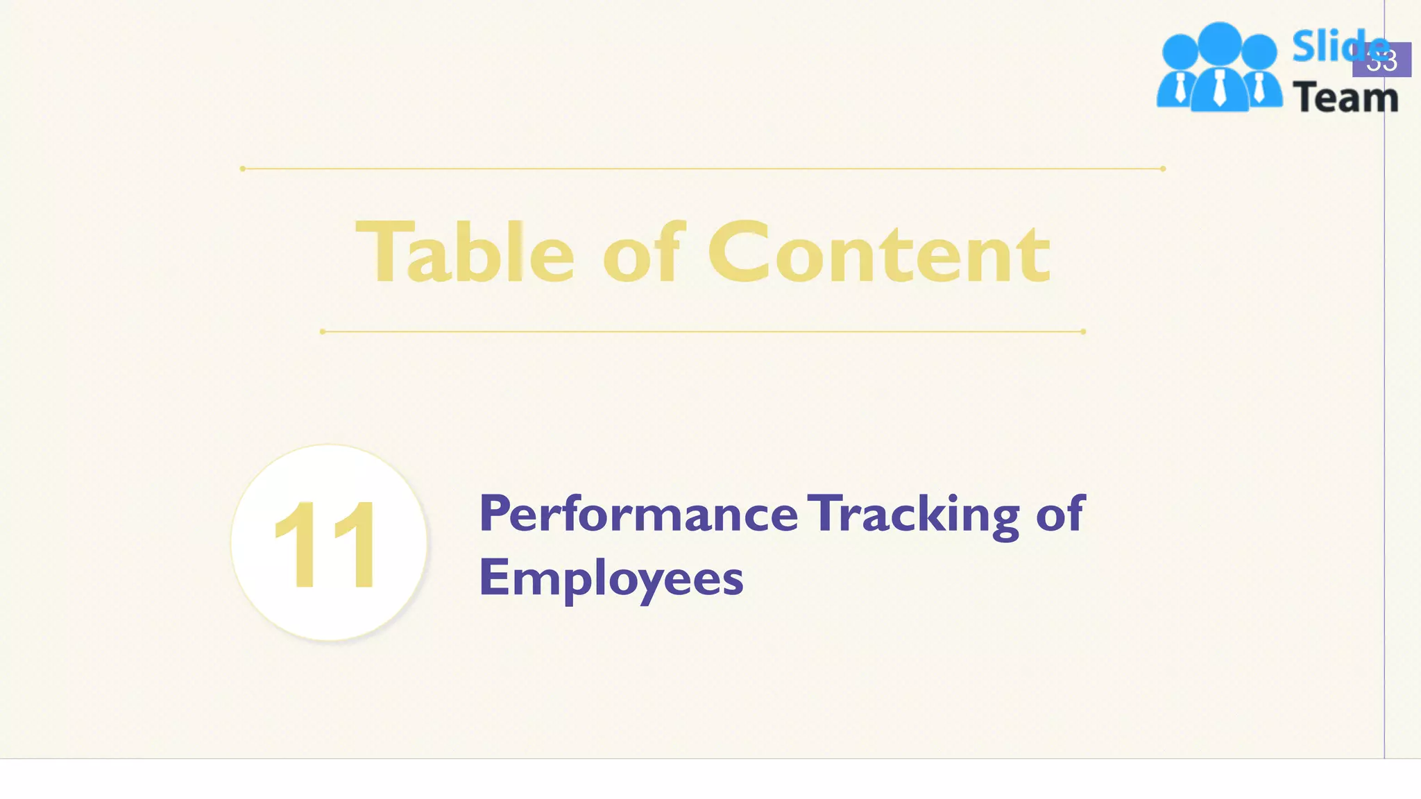 Table of Content
33
PerformanceTracking of
Employees
11
 