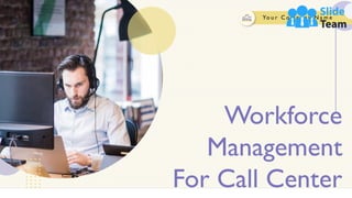Workforce
Management
For Call Center
Yo u r C o m p a n y N a m e
 