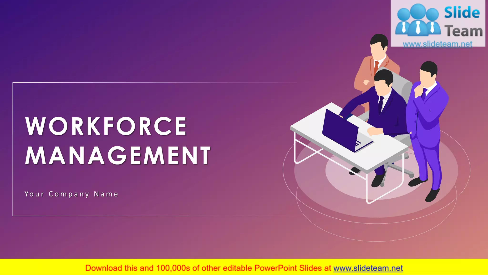 WORKFORCE
MANAGEMENT
Yo u r C o m p a n y N a m e
 