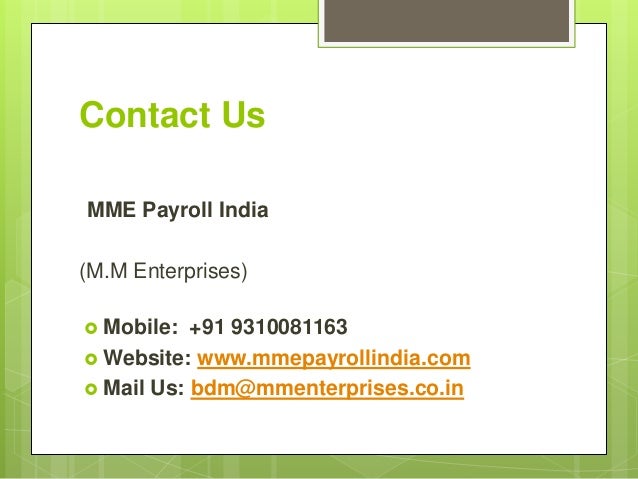 Contact Us
MME Payroll India
(M.M Enterprises)
 Mobile: +91 9310081163
 Website: www.mmepayrollindia.com
 Mail Us: bdm@mmenterprises.co.in
 