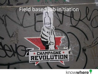 Field based job initiation