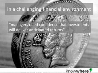 In a challenging financial environment“managers need confidence that investments will deliver anticipated returns”