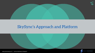 WithumSmith+Brown, PC | BE IN A POSITION OF STRENGTH 14SM
SkySync’s Approach and Platform
 