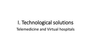 I. Technological solutions
Telemedicine and Virtual hospitals
 