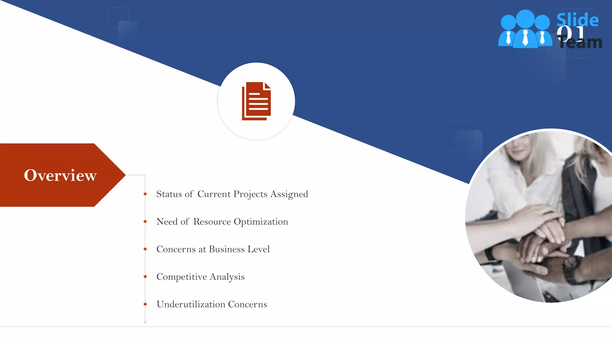 01
3
3
Status of Current Projects Assigned
Need of Resource Optimization
Concerns at Business Level
Competitive Analysis
Underutilization Concerns
Overview
 