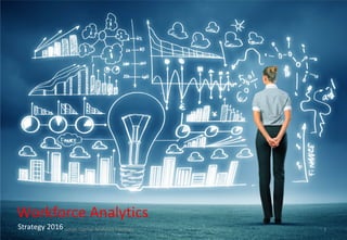 Workforce Analytics
Strategy 2016 uman Capital Analytics Strategy 1
 