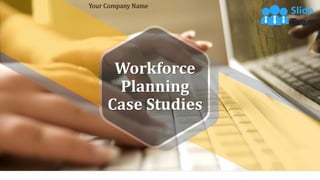 Workforce
Planning
Case Studies
Your Company Name
 