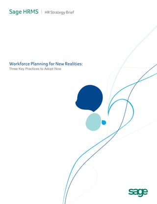 Sage HRMS I HR Strategy Brief
Workforce Planning for New Realities:
Three Key Practices to Adopt Now
 