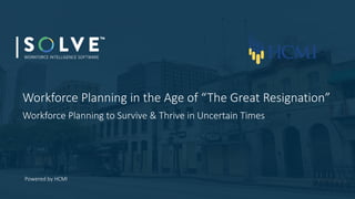 Powered by HCMI
Workforce Planning in the Age of “The Great Resignation”
Workforce Planning to Survive & Thrive in Uncertain Times
 