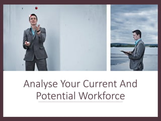 Analyse Your Current And
Potential Workforce
 