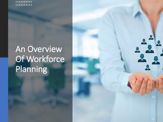An Overview
Of Workforce
Planning
 