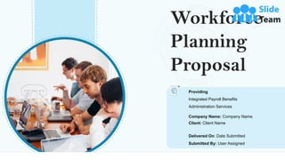 Workforce
Planning
Proposal
Company Name: Company Name
Client: Client Name
Delivered On: Date Submitted
Submitted By: User Assigned
Providing
Integrated Payroll Benefits
Administration Services
 