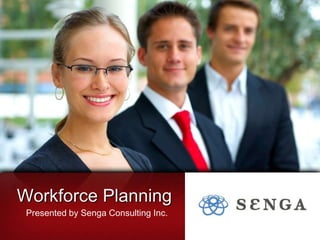 Workforce Planning Presented by Senga Consulting Inc. 