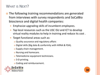 WHAT IS NEXT?
 The following training recommendations are generated
from interviews with survey respondents and SoCalBio
...