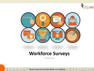 Workforce Surveys
An Overview
Human Resources the way you want it, on our platform
 
