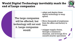 Would Digital Technology inevitably mark the
end of Large companies
The large companies
will be affected, but
technology w...