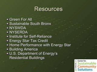 Resources Green For All Sustainable South Bronx NYSWDA NYSERDA Institute for Self-Reliance Energy Star Tax Credit Home Performance with Energy Star Building America U.S. Department of Energy’s  Residential Buildings 