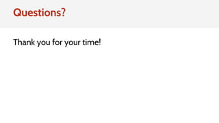 Thank you for your time!
Questions?
 