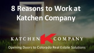 8 Reasons to Work at
Katchen Company
Opening Doors to Colorado Real Estate Solutions
 