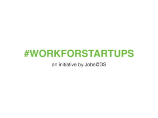 #WORKFORSTARTUPS
an initiative by Jobs@DS
 