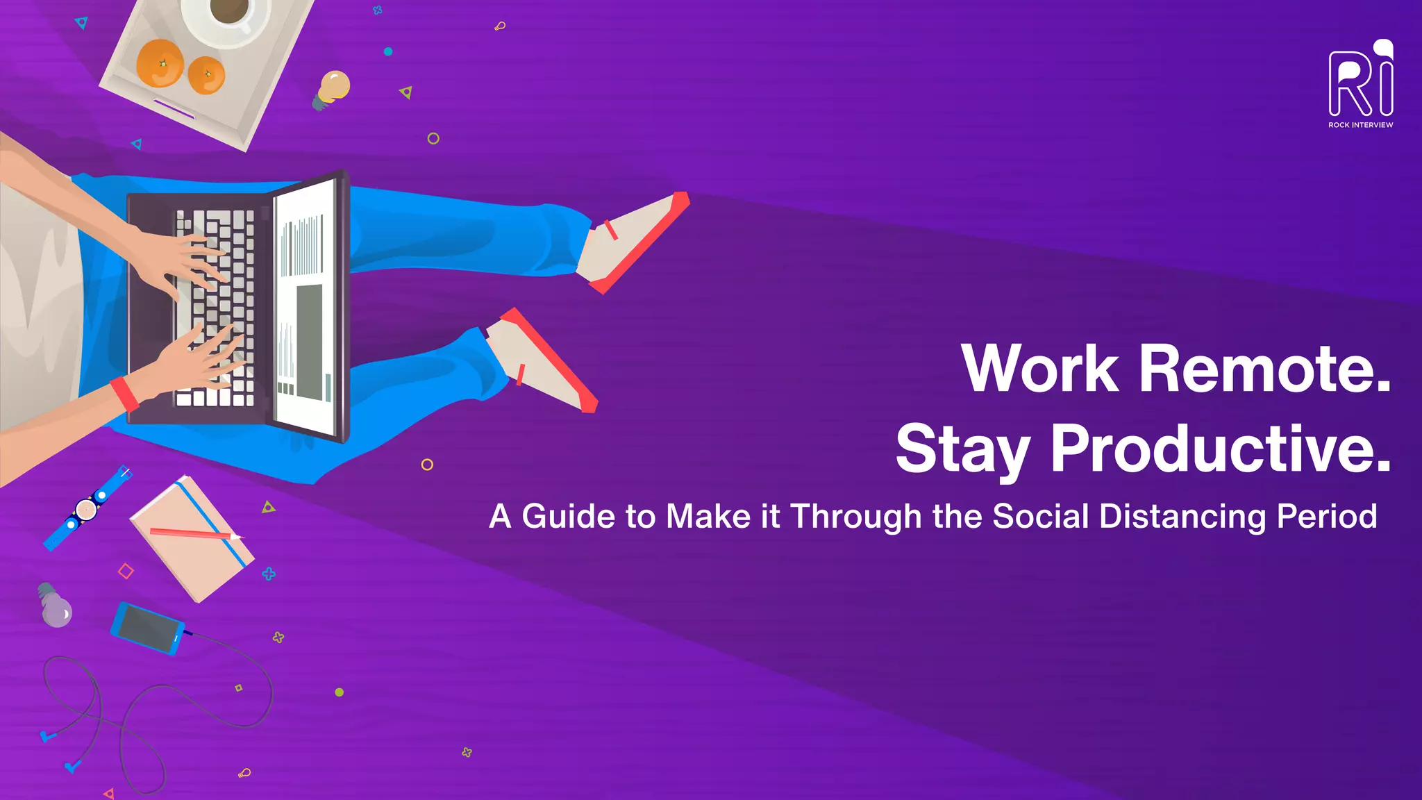 Work Remote.
Stay Productive.
A Guide to Make it Through the Social Distancing Period
 