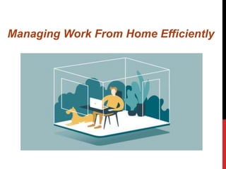 Managing Work From Home Efficiently
 